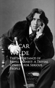 The Importance Of Being Earnest: A Trivial Comedy For Serious People (Edición En Inglés)