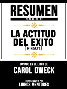 Resumen Extendido De La Actitud Del Éxito (Mindset) - Basado En El Libro De Carol Dweck