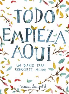 Libro, Audiolibro Todo Empieza Aqui: Un Diario Para Conocerte Mejor Todo Empieza Aqui: Un Diario Para Conocerte Mejor
