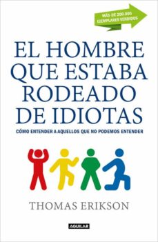 El Hombre Que Estaba Rodeado De Idiotas: Como Entender A Aquellos Que No Se Pueden Entender