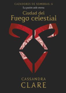 Libro, Audiolibro Ciudad Del Fuego Celestial. Cazadores De Sombras 6 Ciudad Del Fuego Celestial. Cazadores De Sombras 6
