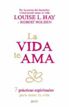 La Vida Te Ama: 7 Practicas Espirituales Para Sanar Tu Vida