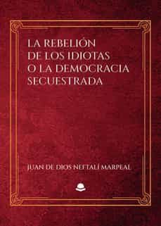 La Rebelion De Los Idiotas O La Democracia Secuestrada