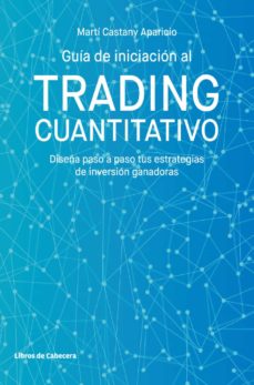 Guía De Iniciación Al Trading Cuantitativo. Diseña Paso A Paso Tus Estrategias De Inversión Ganadoras