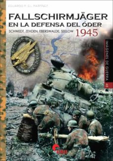 Fallschirmjager En La Defensa Del Oder 1945: Schwedt, Zehden, Eberswalde, Seelow