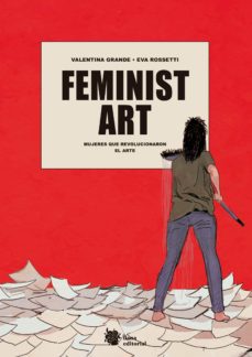 Libro, Audiolibro Feminist Art: Mujeres Que Revolucionaron El Arte Feminist Art: Mujeres Que Revolucionaron El Arte