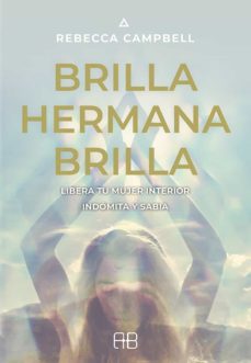 Brilla, Hermana, Brilla: Libera Tu Mujer Interior, Indomita Y Sab Ia