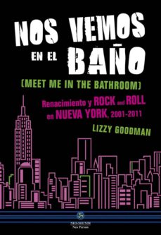 Nos Vemos En El Baño: Renacimiento Y Rock And Roll En Nueva York, 2001-2011