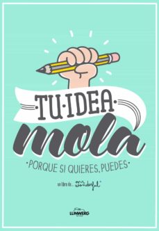 Tu Idea Mola: Porque Si Quieres, Puedes