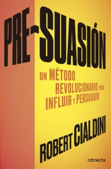 Pre-Suasion: Un Metodo Revolucionario Para Influir Y Persuadir