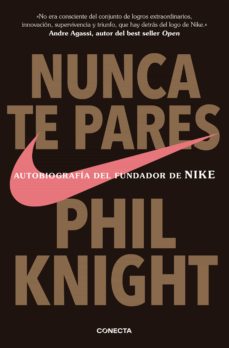 Nunca Te Pares: Autobiografia Del Fundador De Nike