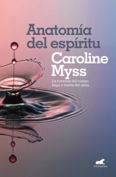 Anatomia Del Espiritu: La Curacion Del Cuerpo Llega A Traves Del Alma