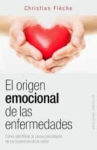 El Origen Emocional De Las Enfermedades: Como Identificar La Causa Psicologica De Los Trastornos De La Salud