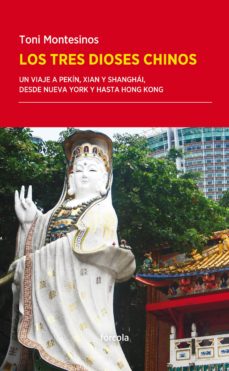 Los Tres Dioses Chinos: Un Viaje A Pekin, Xian Y Shanghai, Desde Nueva York Y Hasta Hong Kong