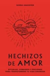Hechizos De Amor: Rituales, Conjuros Y Pociones Para Transformar Tu Vida Amorosa
