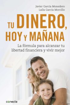 Tu Dinero, Hoy Y Mañana; La Formula Para Alcanzar Tu Libertad Financiera Y Vivir Mejor