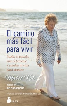 El Camino Mas Facil Para Vivir:suelta El Pasado, Vive El Presente Y Cambia Tu Vida Para Siempre