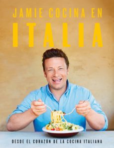 Jamie Cocina En Italia: Desde El Corazón De La Cocina Italiana