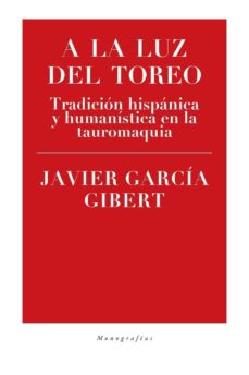 Libro, Audiolibro A La Luz Del Toreo: Tradicion Hispanica Y Humanistica En La Tauromaquia A La Luz Del Toreo: Tradicion Hispanica Y Humanistica En La Tauromaquia