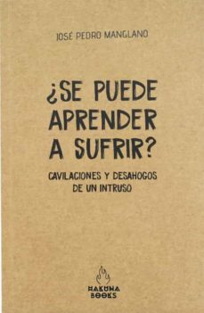 ¿Se Puede Aprender A Sufrir? Cavilaciones Y Desahogos De Un Intru So
