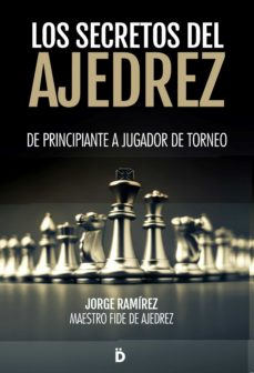 Los Secretos Del Ajedrez: De Principiante A Jugador De Torneo