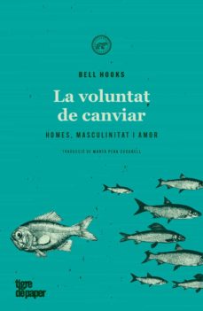 La Voluntat De Canviar: Homes, Masculinitat I Amor (Edición En Catalán)