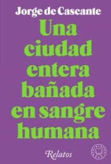 Libro, Audiolibro Una Ciudad Entera Bañada En Sangre Humana: Relatos Una Ciudad Entera Bañada En Sangre Humana: Relatos