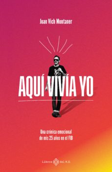 Libro, Audiolibro Aqui Vivia Yo: Una Cronica Emocional De Mis 25 Años En El Fib Aqui Vivia Yo: Una Cronica Emocional De Mis 25 Años En El Fib