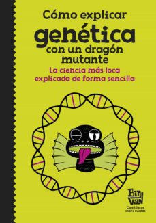 Como Explicar Genetica Con Un Dragon Mutante: La Ciencia Mas Loca Explicada De Forma Sencilla