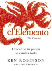 El Elemento: Descubrir Tu Pasion Lo Cambia Todo