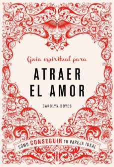 Guia Espiritual Para Atraer El Amor: Como Conseguir Tu Pareja Ide Al