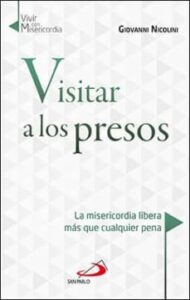 Visitar A Los Presos: La Misericordia Libera Mas Que Cualquier Cosa