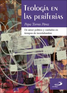 Teología En Las Periferias. De Amor Político Y Cuidados En Tiempo S De Incertidumbre