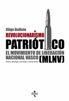 Revolucionarismo Patriotico: El Movimiento De Liberacion Nacional Vasco (Mlnv): Origen, Ideologia, Estrategia Y Organizacion