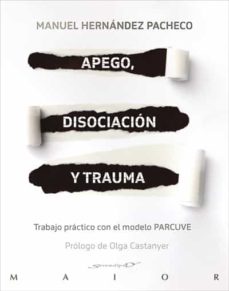 Apego, Disociacion Y Trauma: Trabajo Practico Con El Modelo Parcuve