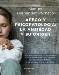 Apego Y Psicopatología: La Ansiedad Y Su Origen. Conceptualización Y Tratamiento De Las Patologías Relacionadas Con La Ansiedad Desde Una Perspectiva Integradora