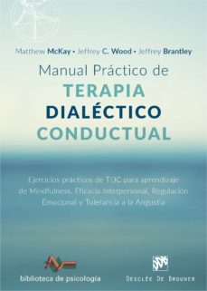 Manual Práctico De Terapia Dialéctico Conductual. Ejercicios Prácticos De Tdc Para Aprendizaje De Mindfulness, Eficacia Interpersonal, Regulación Emocional Y Tolerancia A La Angustia