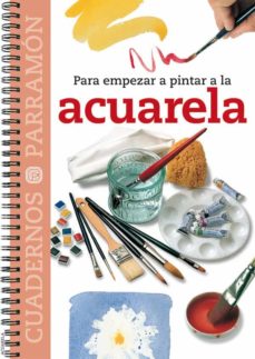Para Empezar A Pintar A La Acuarela (Cuadernos Parramon)