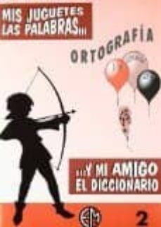 Mis Juguetes, Las Palabras Y Mi Amigo El Diccionario: Ortografia Nº 2, 2º Primaria