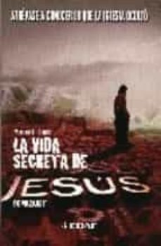 La Vida Secreta De Jesus De Nazaret: Atrevase A Conocer Lo Que La Iglesia Oculto