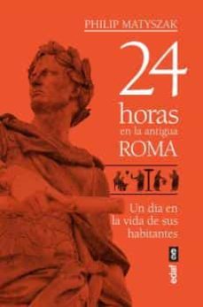24 Horas En La Antigua Roma: Un Dia En La Vida De Sus Habitantes