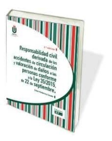 Responsabilidad Civil Derivada De Los Accidentes De Circulacion Y Valoracion De Daños A Las Personas Conforme A La Ley 35/2015, De 22 De Septiembre (2ª Ed.)