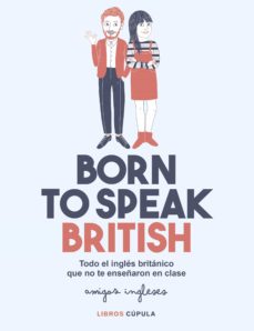 Libro, Audiolibro Born To Speak British: Todo El Ingles Britanico Que No Te Enseñaron En Clase Born To Speak British: Todo El Ingles Britanico Que No Te Enseñaron En Clase