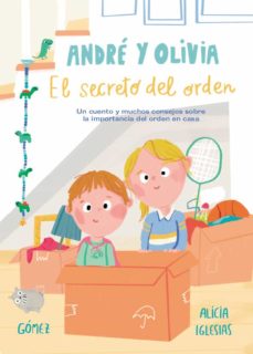Andre Y Olivia Y El Secreto Del Orden: Un Cuento Y Muchos Consejos Sobre La Importancia Del Orden En Casa