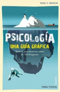 Psicologia: Una Guia Grafica. Todo Lo Que Necesitas Saber En 100 Imagenes