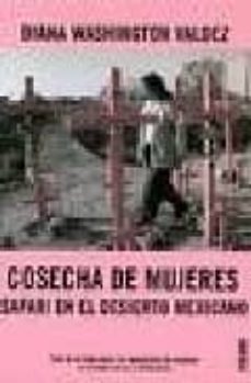 Libro, Audiolibro Cosecha De Mujeres: Safari En El Desierto Mexicano. Toda La Verda D Sobre Los Asesinatos De Mujeres En Ciudad Juarez Y Chihuahua Cosecha De Mujeres: Safari En El Desierto Mexicano. Toda La Verda D Sobre Los Asesinatos De Mujeres En Ciudad Juarez Y Chihuahua