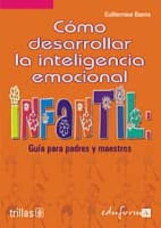 Como Desarrollar La Inteligencia Emocional Infantil: Guia Para Pa Dres Y Maestros
