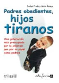 Padres Obedientes, Hijos Tiranos: Una Generacion Mas Preocupada P Or La Amistad Que Por Su Papel Como Padres