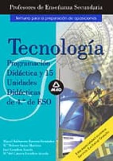 Cuerpo De Profesores De Enseñanza Secundaria: Tecnologia: Program Acion Didactica Y 15 Unidades Didacticas De 4º De Eso