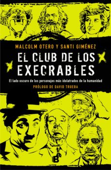 El Club De Los Execrables: El Lado Oscuro De Los Personajes Mas Idolatrados De La Humanidad